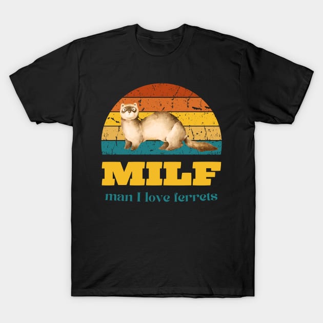 MILF  man I love ferrets T-Shirt by Love My..